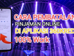 3 Cara Membatalkan Pinjaman 360Kredi Terbaru 100% Berhasil