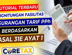Cara Menghitung PPh Badan Pasal 31E Ayat 1 Melalui Coretax Untuk Pemula!